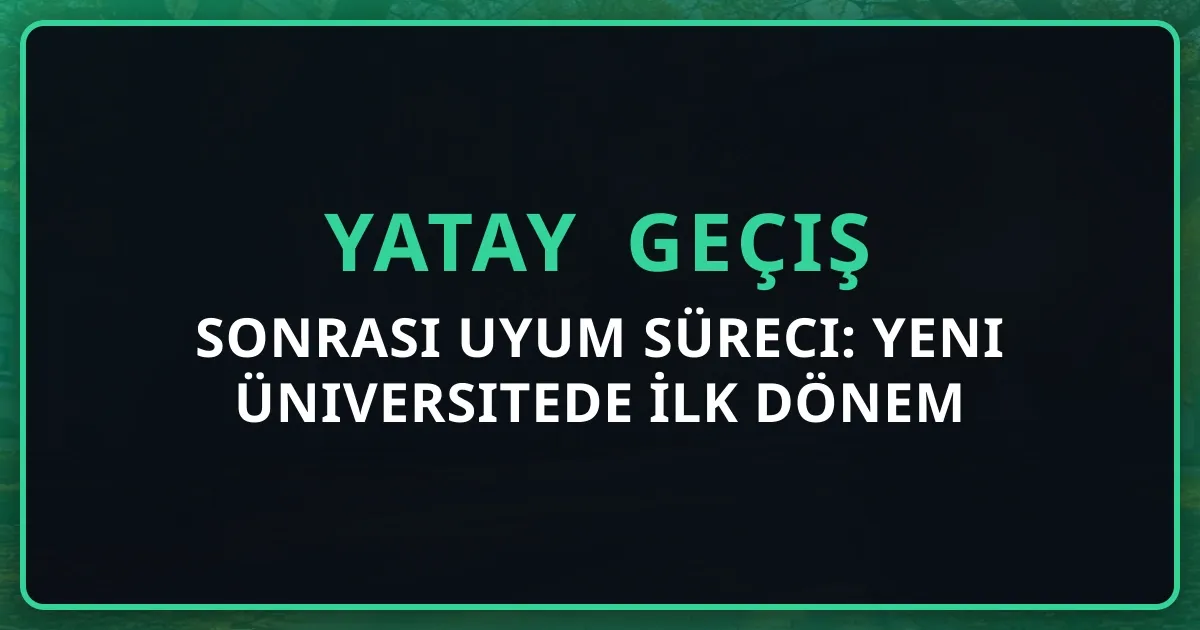 Yatay Geçiş Sonrası Uyum Süreci: Yeni Üniversitede İlk Dönem