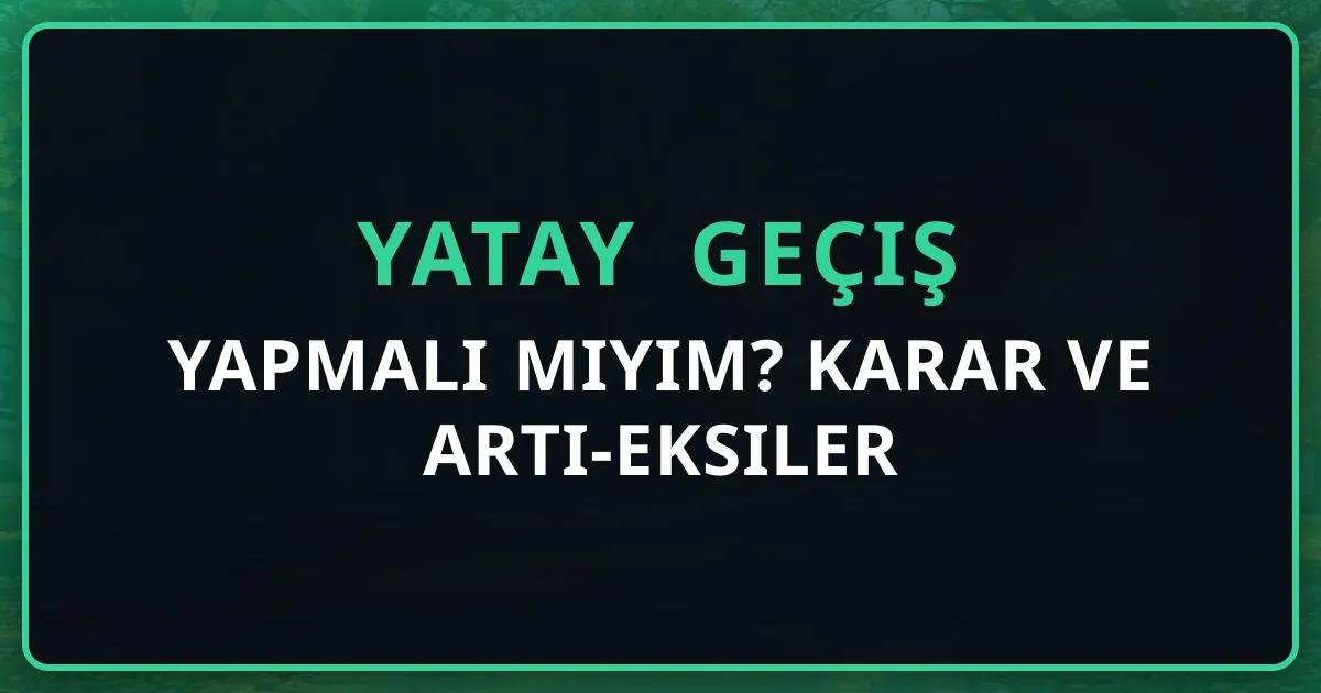 Yatay Geçiş Yapmalı mıyım? Karar Rehberi ve Artı-Eksiler