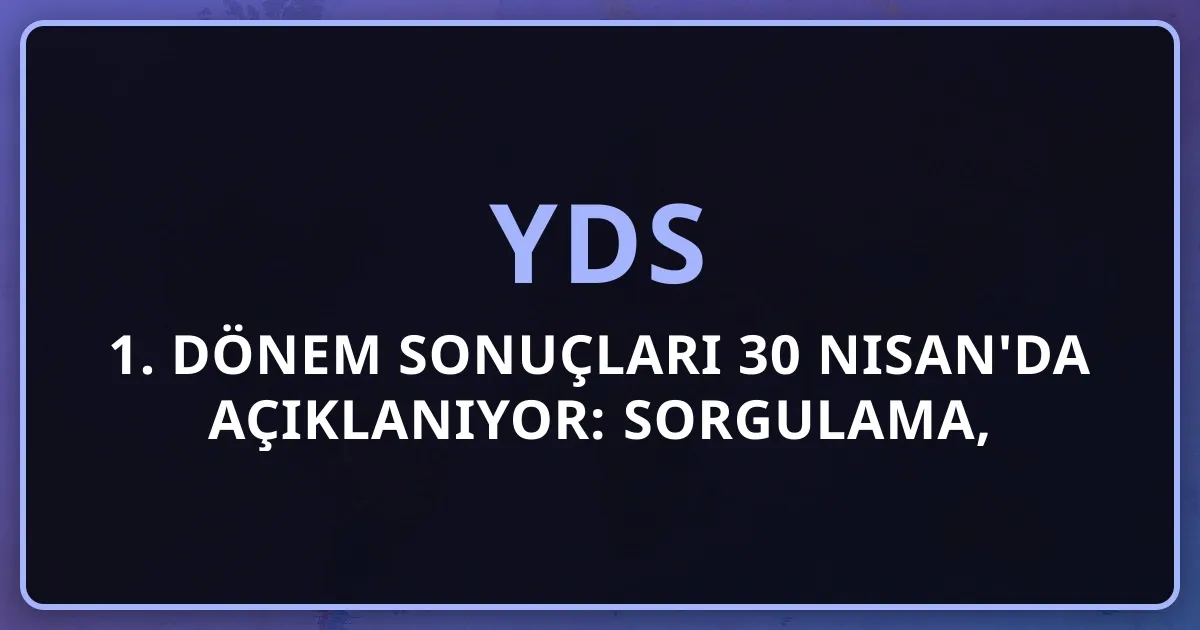 YDS 2026 1. Dönem Sonuçları 30 Nisan'da Açıklanıyor: Sorgulama, Çıkmış Sorular ve Sonraki Adımlar