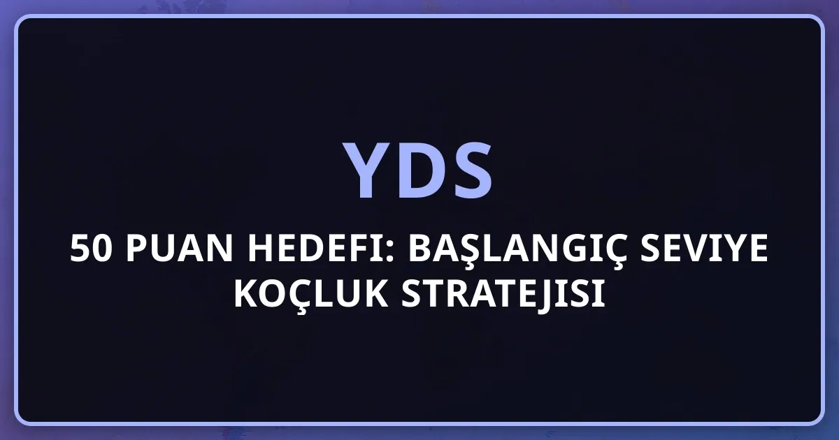2026 YDS 50 Puan Hedefi: Başlangıç Seviye Koçluk Stratejisi