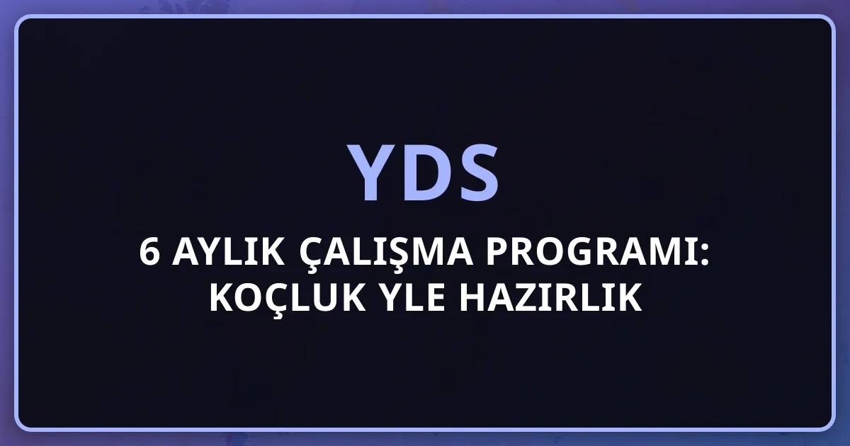 2026 YDS 6 Aylık Çalışma Programı: Koçluk Rehberiyle Hazırlık