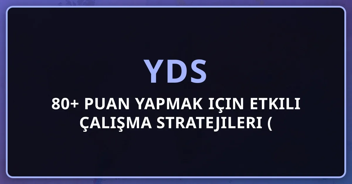 YDS'de 80+ puan yapmak için etkili çalışma stratejileri (2026 Versiyonu)