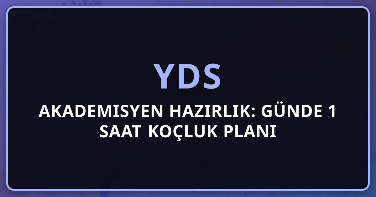 2026 YDS Akademisyen Hazırlık: Günde 1 Saat Koçluk Planı