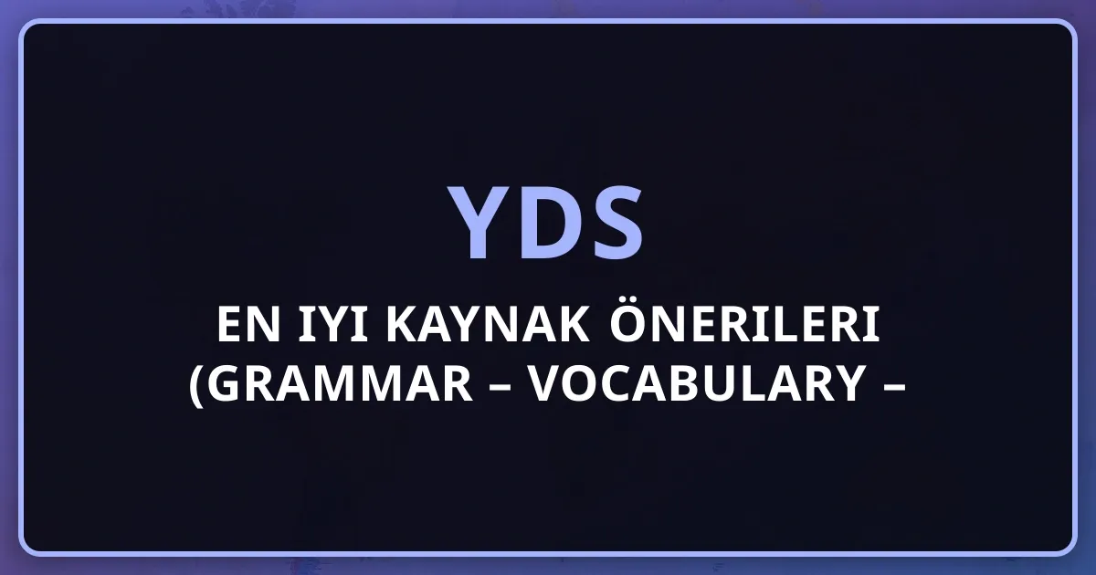 En iyi YDS kaynak önerileri (Grammar – Vocabulary – Reading) [2026]