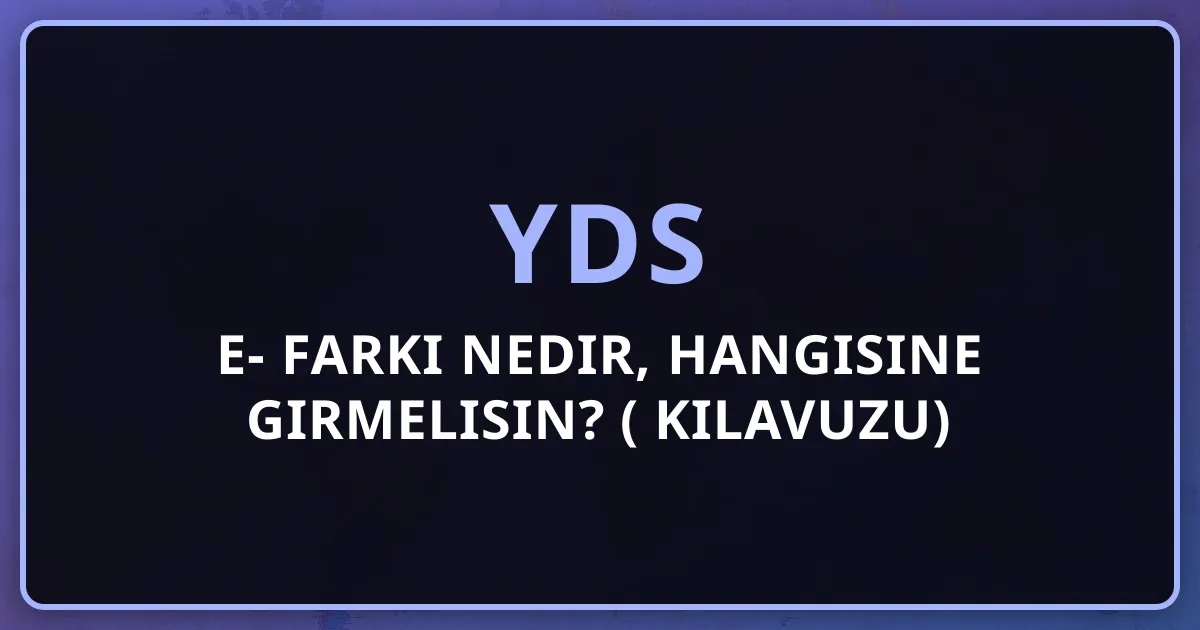 YDS – e-YDS farkı nedir, hangisine girmelisin? (2026 Kılavuzu)