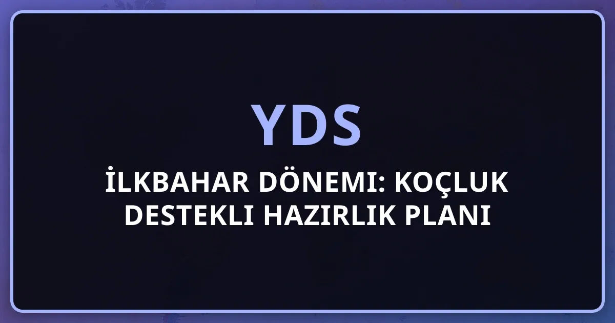 YDS 2026 İlkbahar Dönemi: Koçluk Destekli Hazırlık Planı