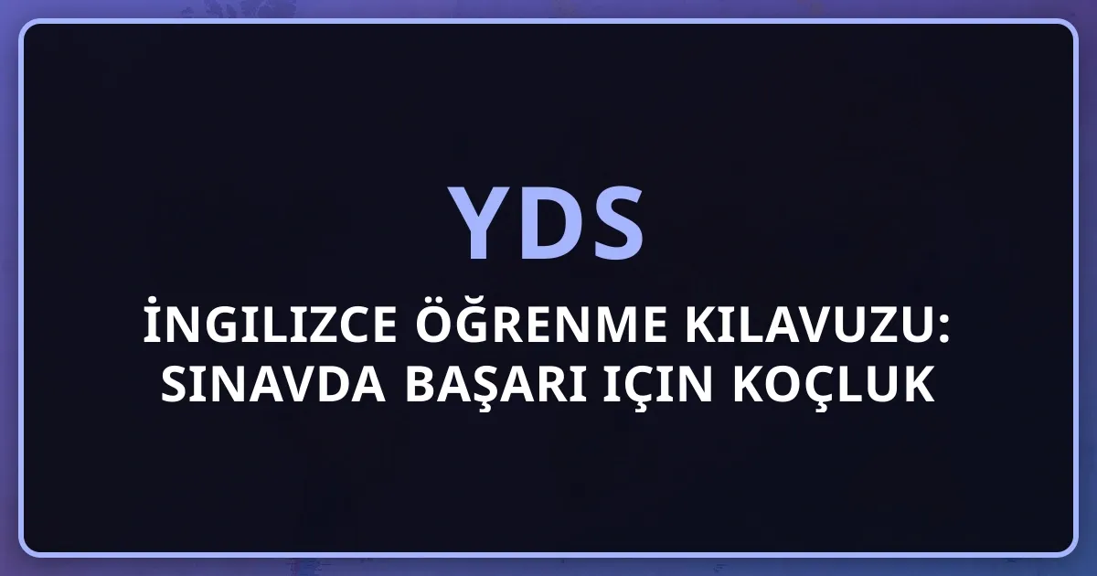 2026 YDS İngilizce Öğrenme Kılavuzu: Sınavda Başarı için Koçluk Stratejisi