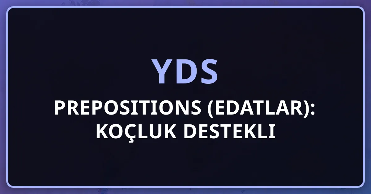 2026 YDS Prepositions (Edatlar): Koçluk Destekli Tam Rehber