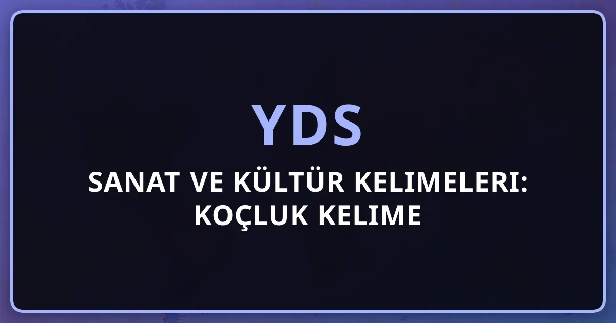 2026 YDS Sanat ve Kültür Kelimeleri: Koçluk Kelime Rehberi