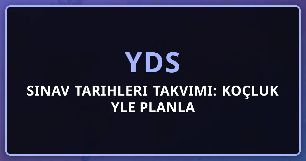 2026 YDS Sınav Tarihleri Takvimi: Koçluk Rehberiyle Planla