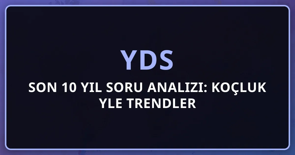 2026 YDS Son 10 Yıl Soru Analizi: Koçluk Rehberiyle Trendler