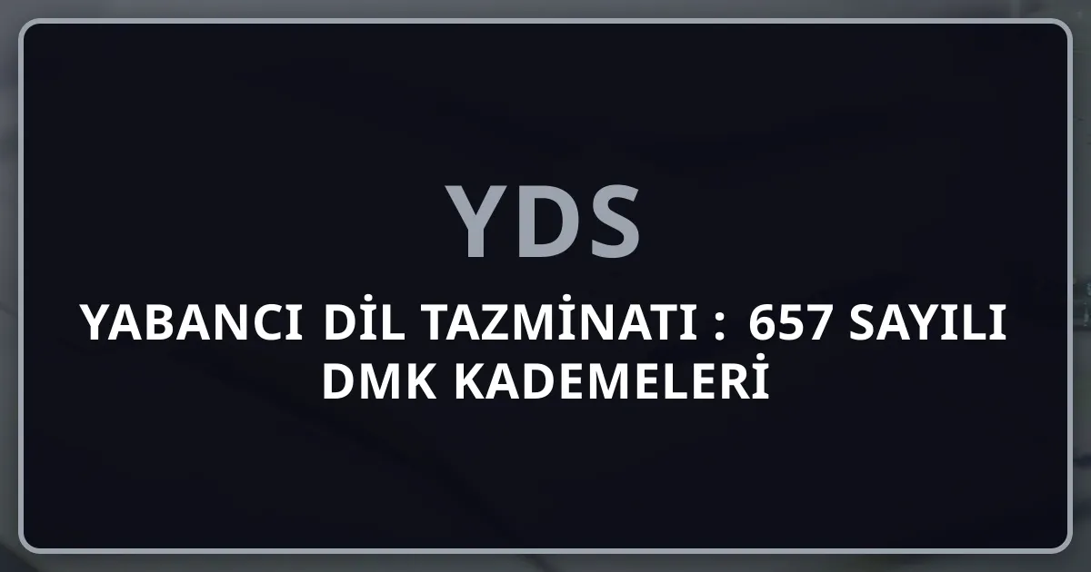 Yabancı Dil Tazminatı 2026: 657 sayılı DMK YDS Kademeleri (A/B/C Grup)
