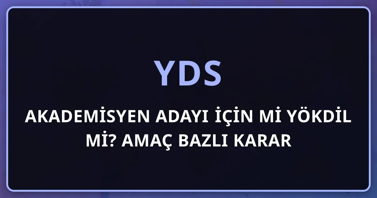 Akademisyen Adayı İçin YDS mi YÖKDİL mi? Amaç Bazlı Karar Rehberi