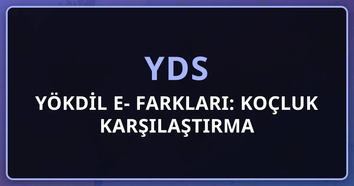 2026 YDS YÖKDİL e-YDS Farkları: Koçluk Karşılaştırma Rehberi
