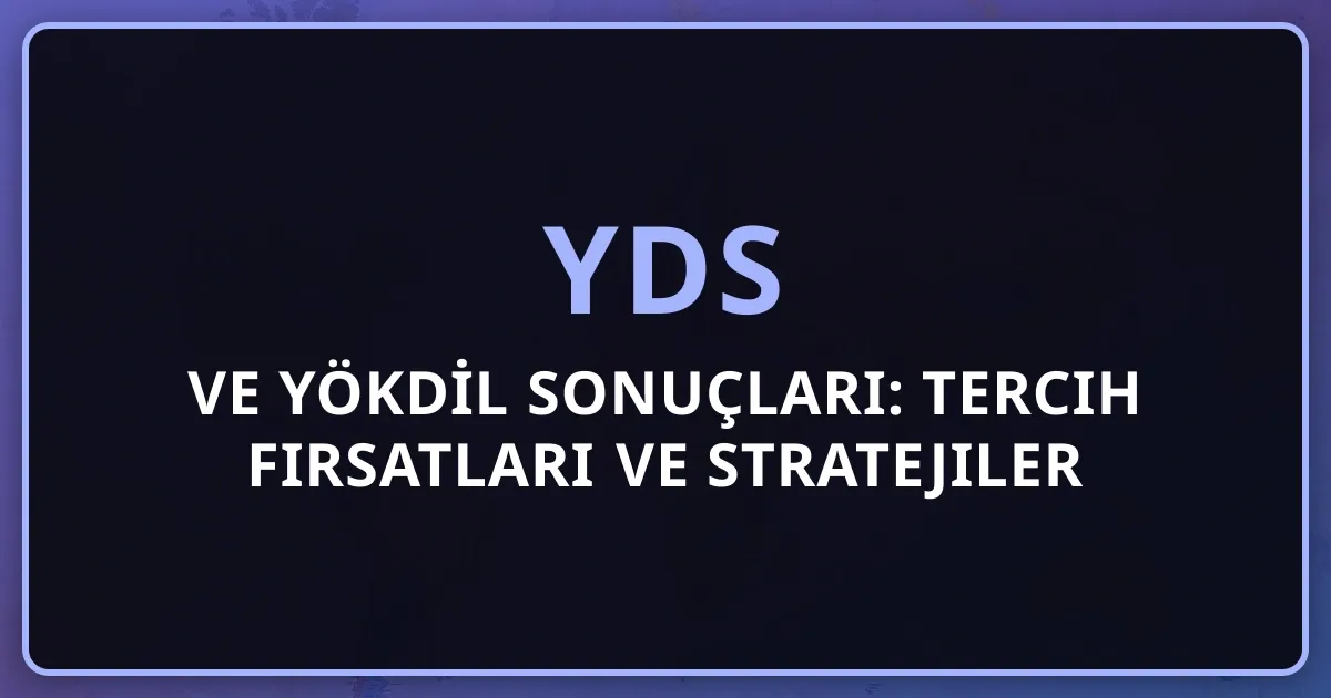 2026 YDS ve YÖKDİL Sonuçları: Tercih Fırsatları ve Stratejiler