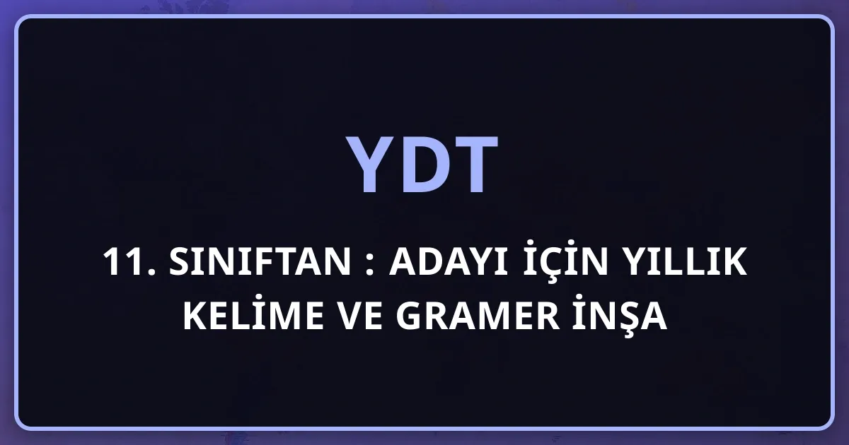 11. Sınıftan YDT'ye: 2027 Adayı İçin Yıllık Kelime ve Gramer İnşa Planı