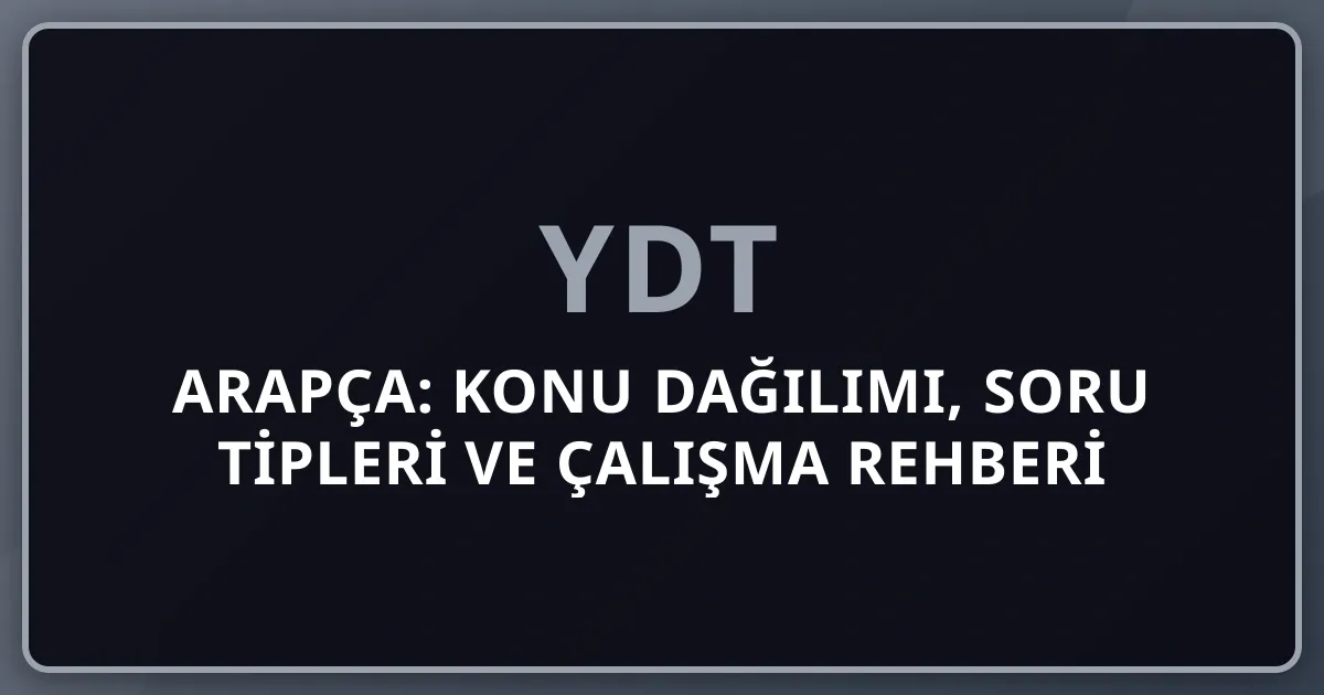 2026 YDT Arapça: Konu Dağılımı, Soru Tipleri ve Çalışma Rehberi (YKS 3. Oturum)