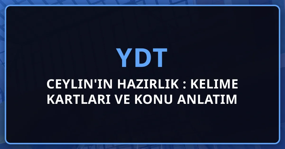 Ceylin'in YDT Hazırlık Rehberi: Kelime Kartları ve Konu Anlatım Kullanımı