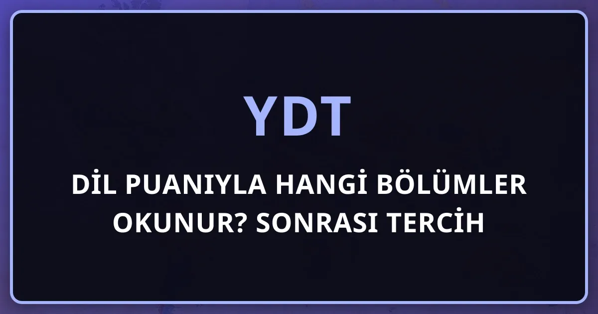 DİL Puanıyla Hangi Bölümler Okunur? 2026 YDT Sonrası Tercih Panoraması