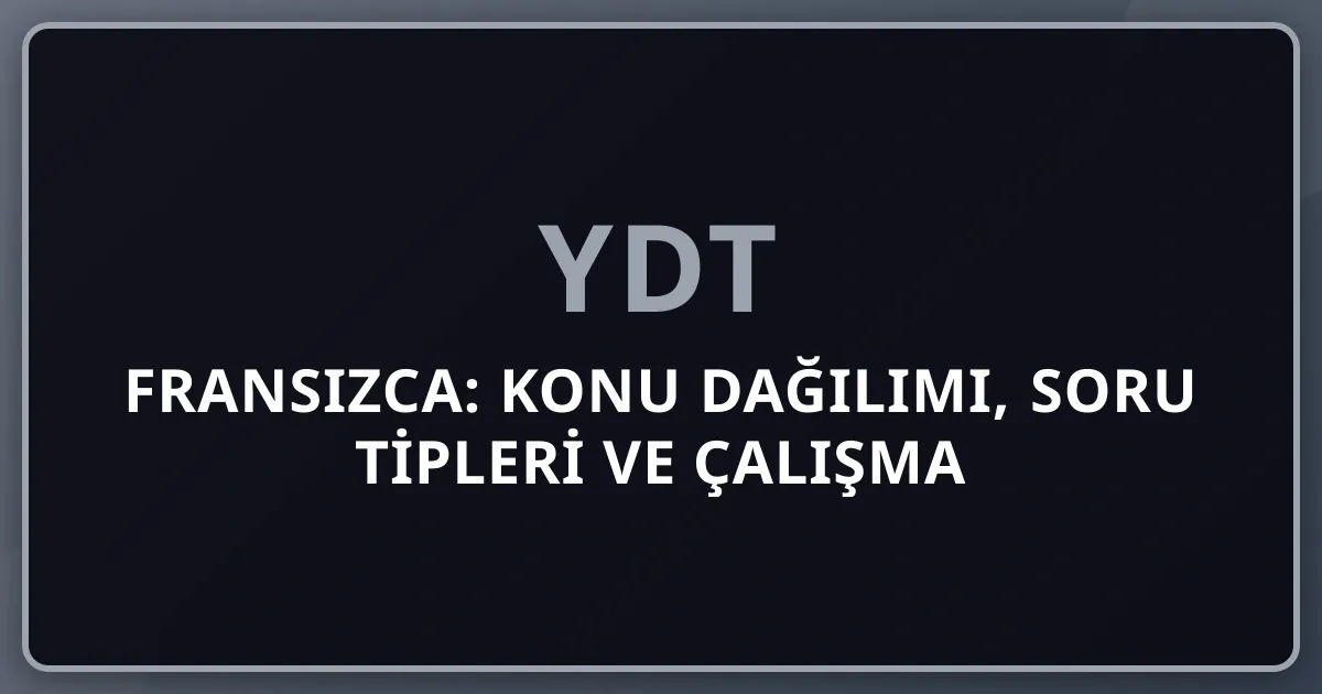 2026 YDT Fransızca: Konu Dağılımı, Soru Tipleri ve Çalışma Rehberi (YKS 3. Oturum)
