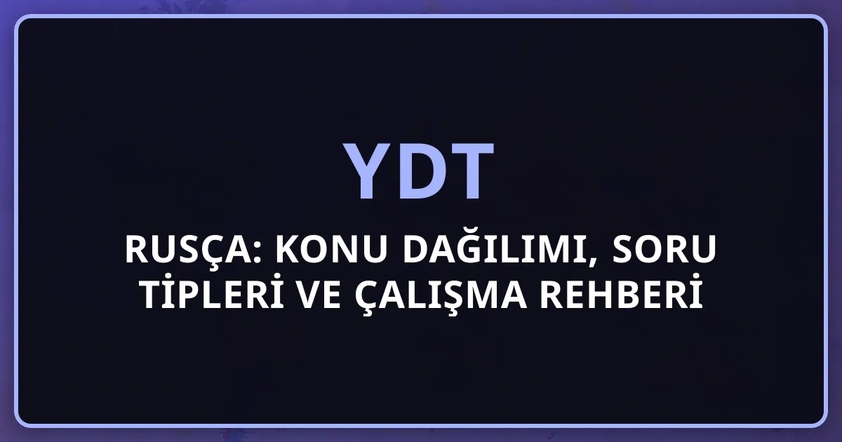 2026 YDT Rusça: Konu Dağılımı, Soru Tipleri ve Çalışma Rehberi (YKS 3. Oturum)