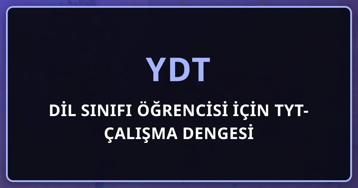 Dil Sınıfı Öğrencisi İçin TYT-YDT Çalışma Dengesi: %40'ı İhmal Etme
