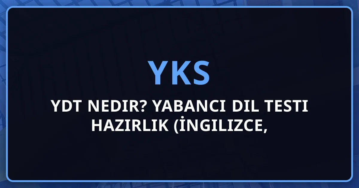 2026 YDT Nedir? Yabancı Dil Testi Hazırlık Rehberi (İngilizce, Almanca, Fransızca)