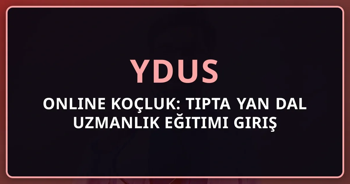 YDUS Online Koçluk: Tıpta Yan Dal Uzmanlık Eğitimi Giriş Sınavına Hazırlık