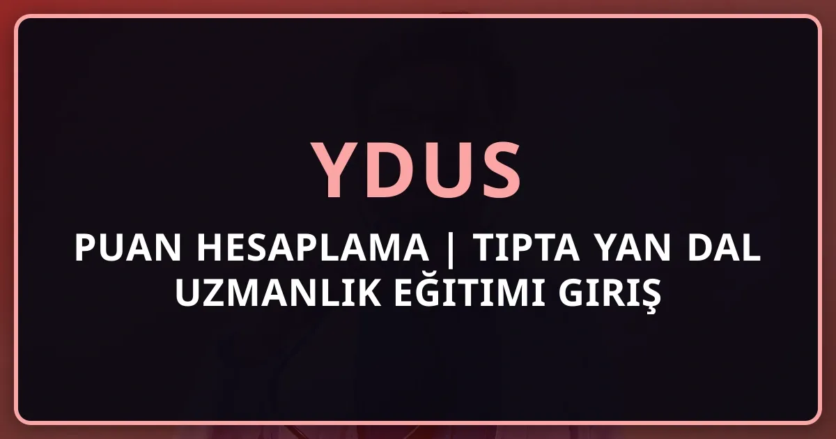 YDUS Puan Hesaplama 2026 | Tıpta Yan Dal Uzmanlık Eğitimi Giriş Sınavı