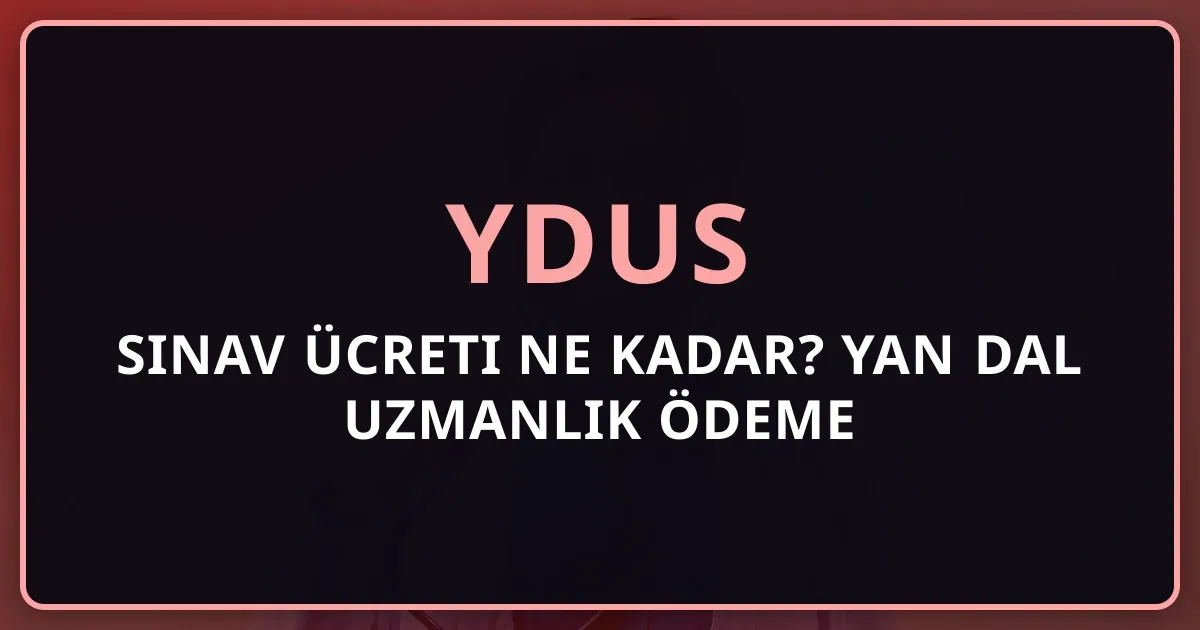 2026 YDUS Sınav Ücreti Ne Kadar? Yan Dal Uzmanlık Ödeme Rehberi