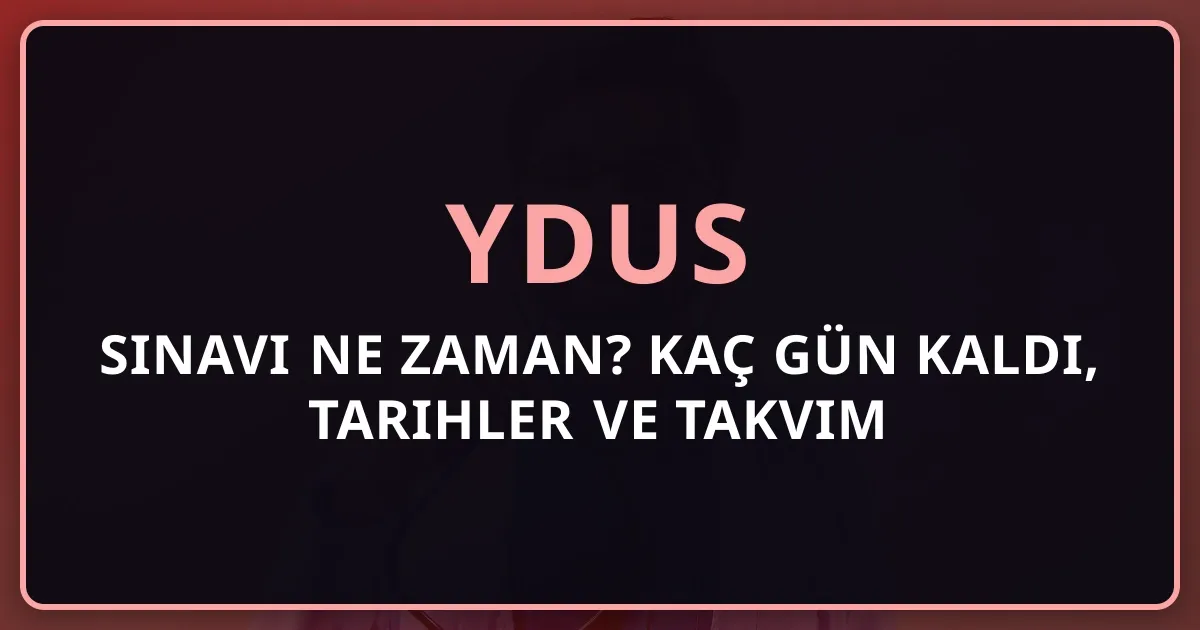 2026 YDUS Sınavı Ne Zaman? Kaç Gün Kaldı, Tarihler ve Takvim