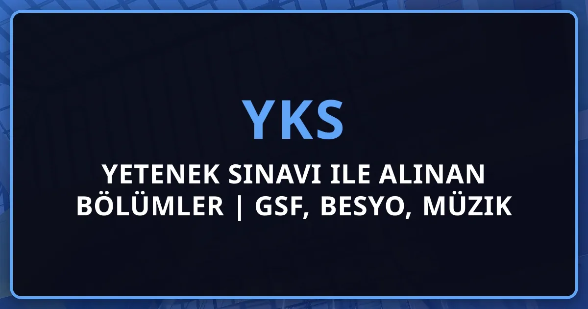 2026 Yetenek Sınavı ile Alınan Bölümler | GSF, BESYO, Müzik - Tam Liste