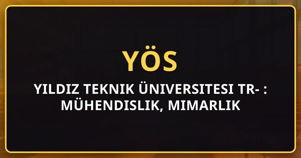 Yıldız Teknik Üniversitesi TR-YÖS 2026 Rehberi: Mühendislik, Mimarlık ve Taban Puanları
