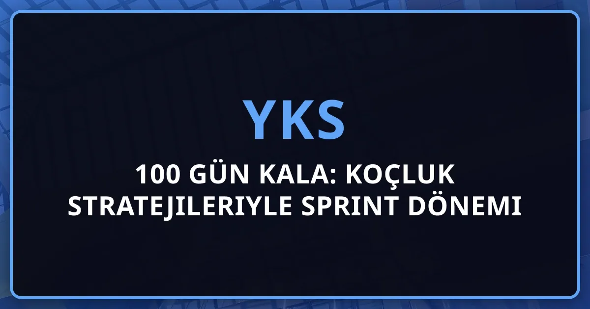2026 YKS'ye 100 Gün Kala: Koçluk Stratejileriyle Sprint Dönemi