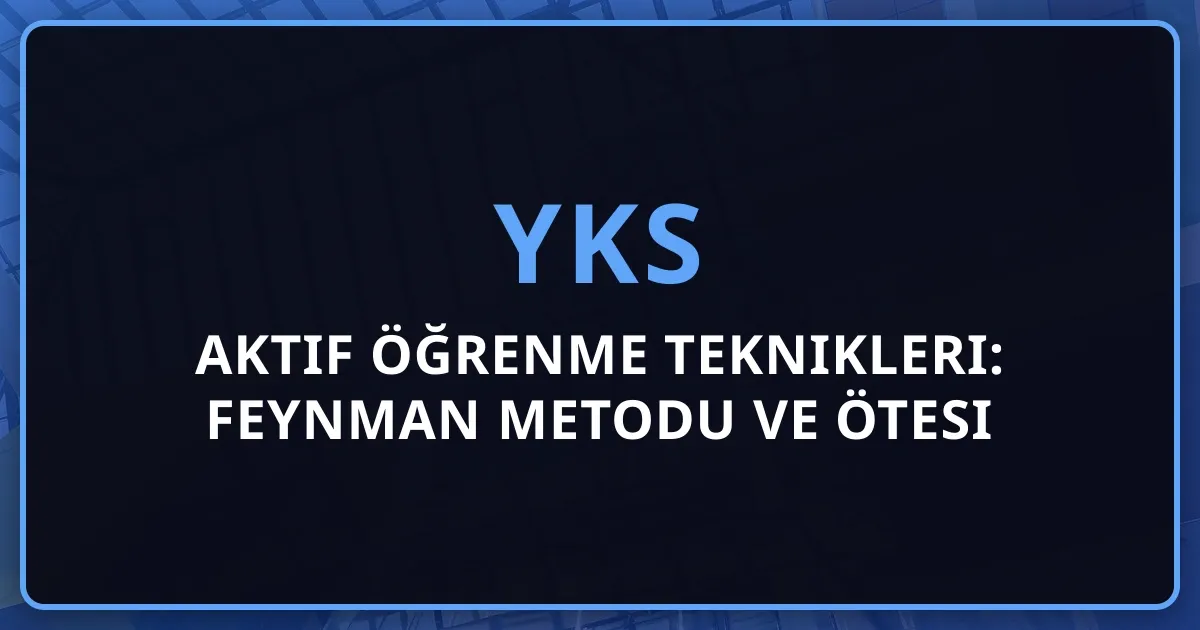 2026 YKS Aktif Öğrenme Teknikleri: Feynman Metodu ve Ötesi