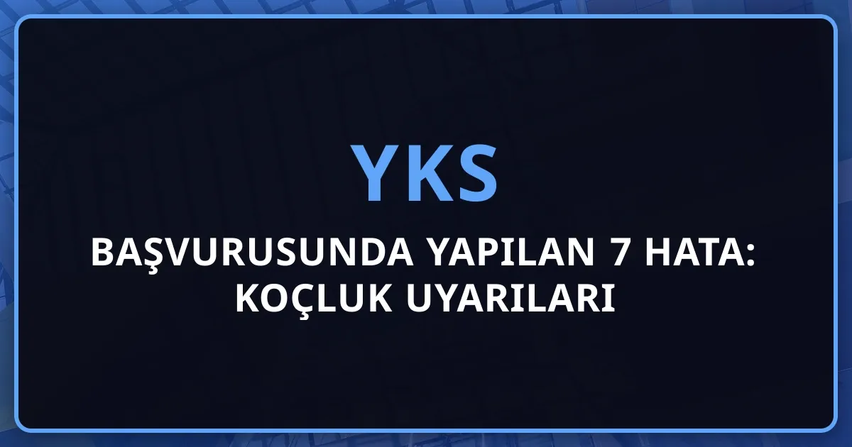 YKS Başvurusunda Yapılan 7 Hata: Koçluk Uyarıları