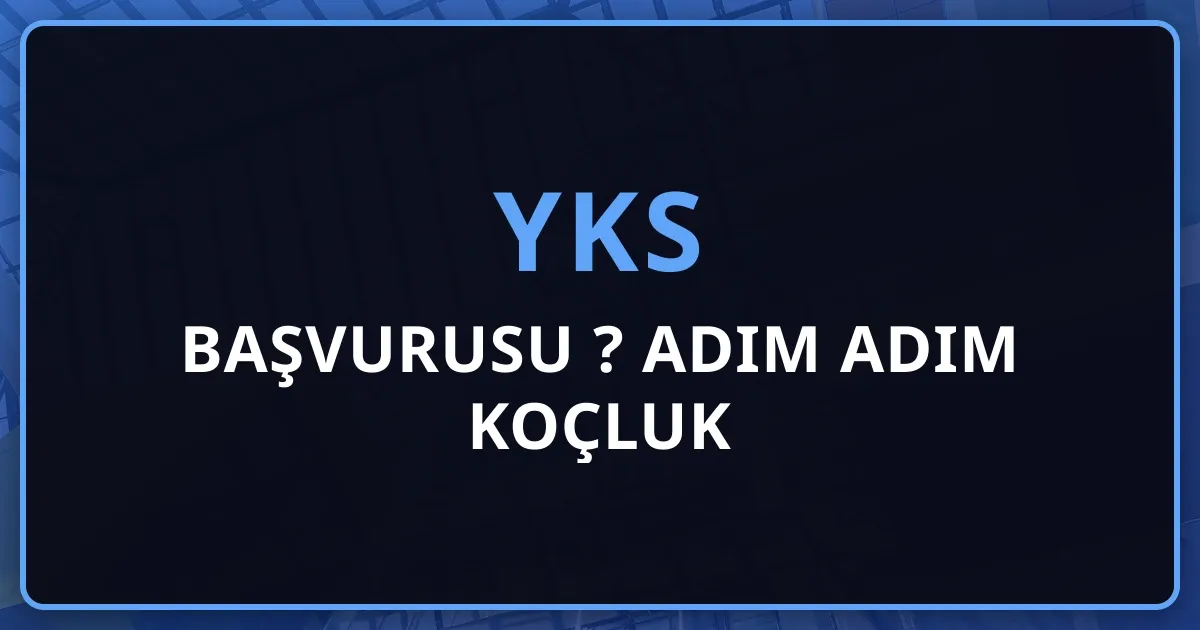 2026 YKS Başvurusu Nasıl Yapılır? Adım Adım Koçluk Rehberi