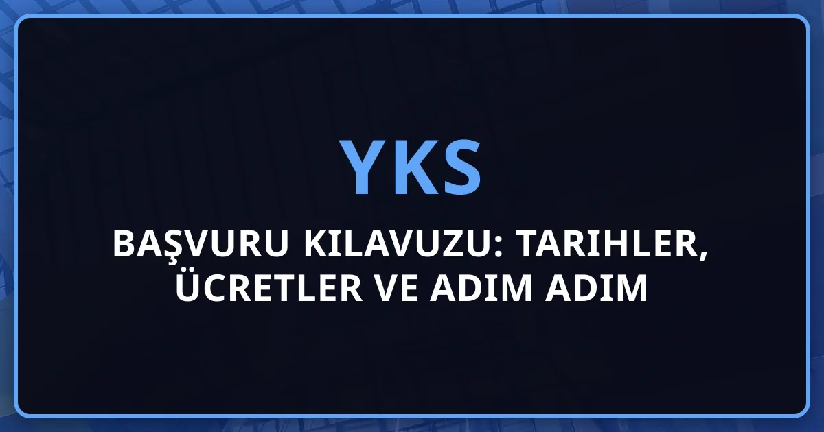 2026 YKS Başvuru Kılavuzu: Tarihler, Ücretler ve Adım Adım Başvuru