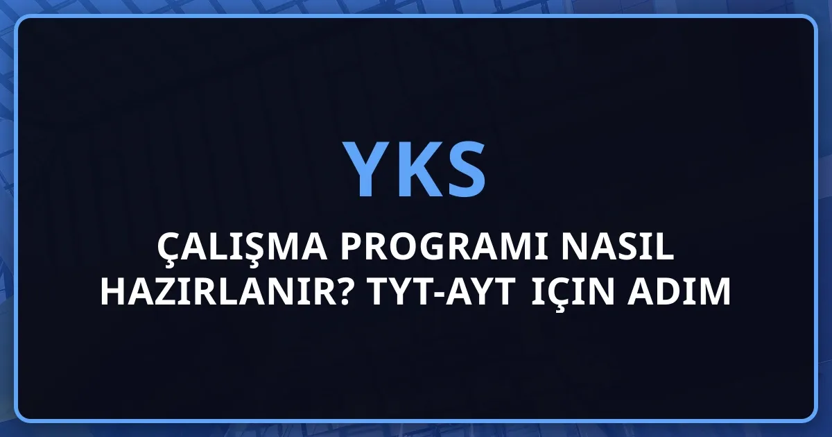 2026 YKS Çalışma Programı Nasıl Hazırlanır? TYT-AYT için Adım Adım Kişiselleştirilmiş Program Rehberi