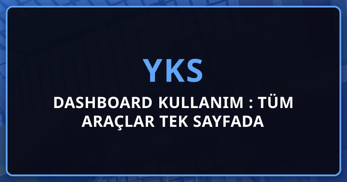 2026 YKS Dashboard Kullanım Rehberi: Tüm Araçlar Tek Sayfada
