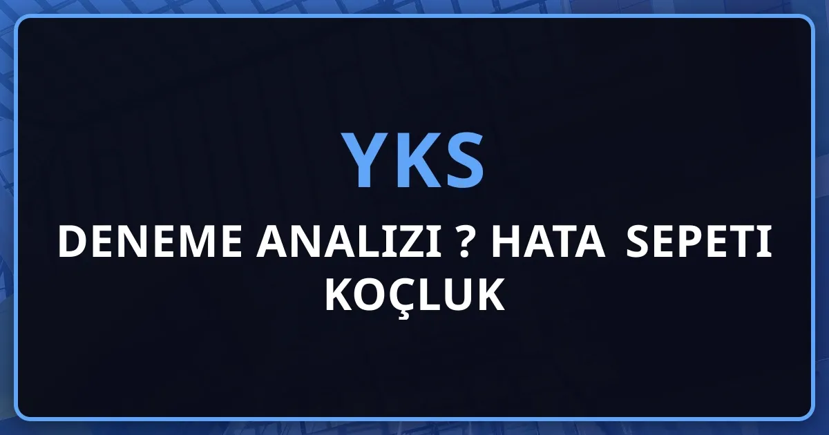 2026 YKS Deneme Analizi Nasıl Yapılır? Hata Sepeti Koçluk Rehberi