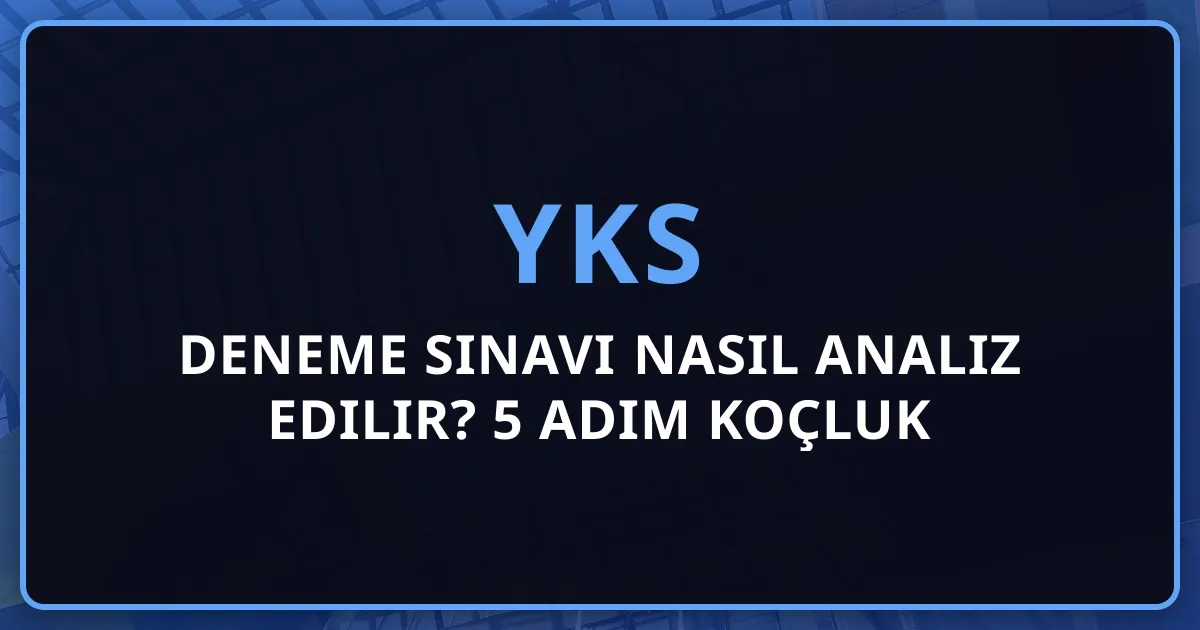 2026 YKS Deneme Sınavı Nasıl Analiz Edilir? 5 Adım Koçluk Rehberi