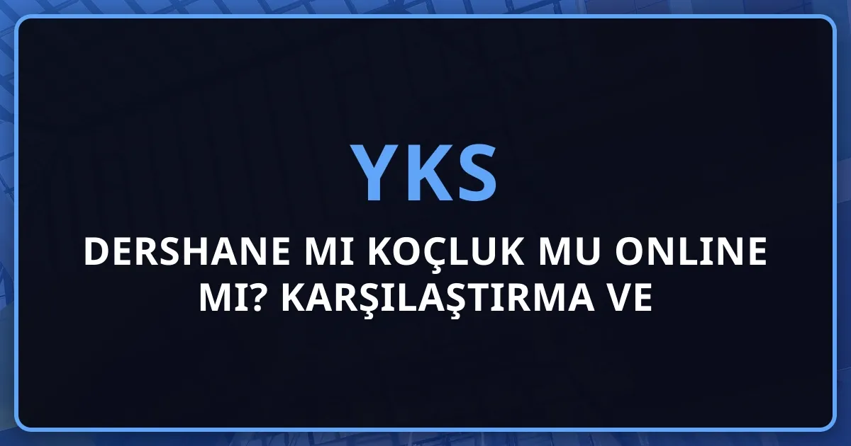 2026 Dershane mi Koçluk mu Online mı? Kapsamlı Karşılaştırma ve Koçluk Rehberi