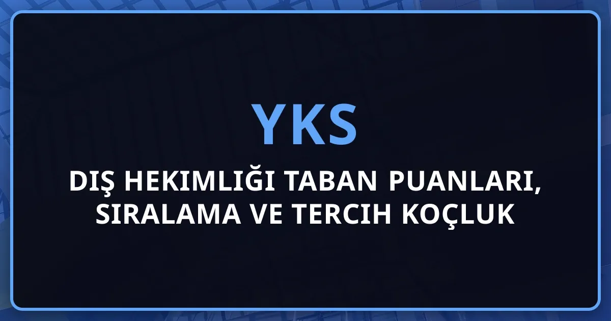 2026 YKS Diş Hekimliği Taban Puanları, Sıralama ve Tercih Koçluk Rehberi