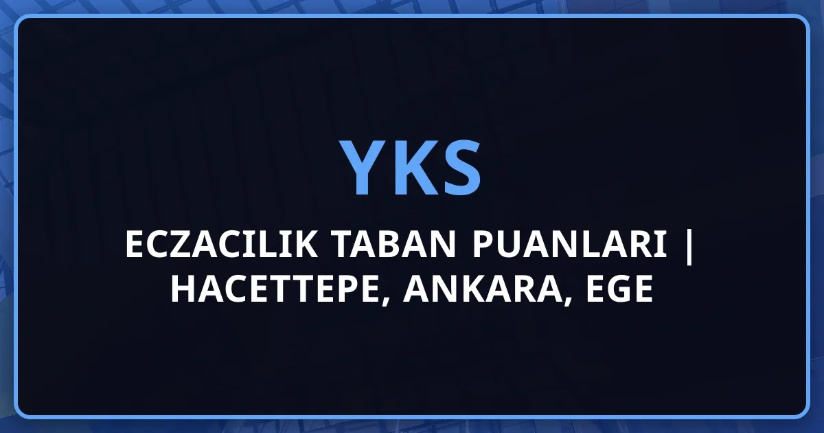 Eczacılık Taban Puanları 2026 | Hacettepe, Ankara, Ege Eczacılık Kaç Puan?