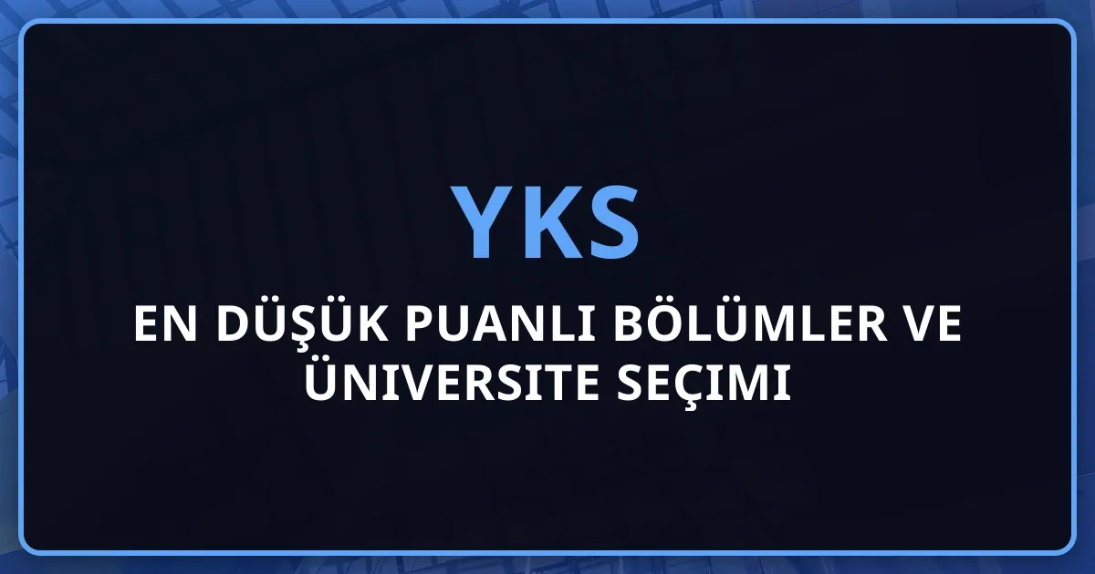 2026 YKS En Düşük Puanlı Bölümler ve Üniversite Seçimi Rehberi