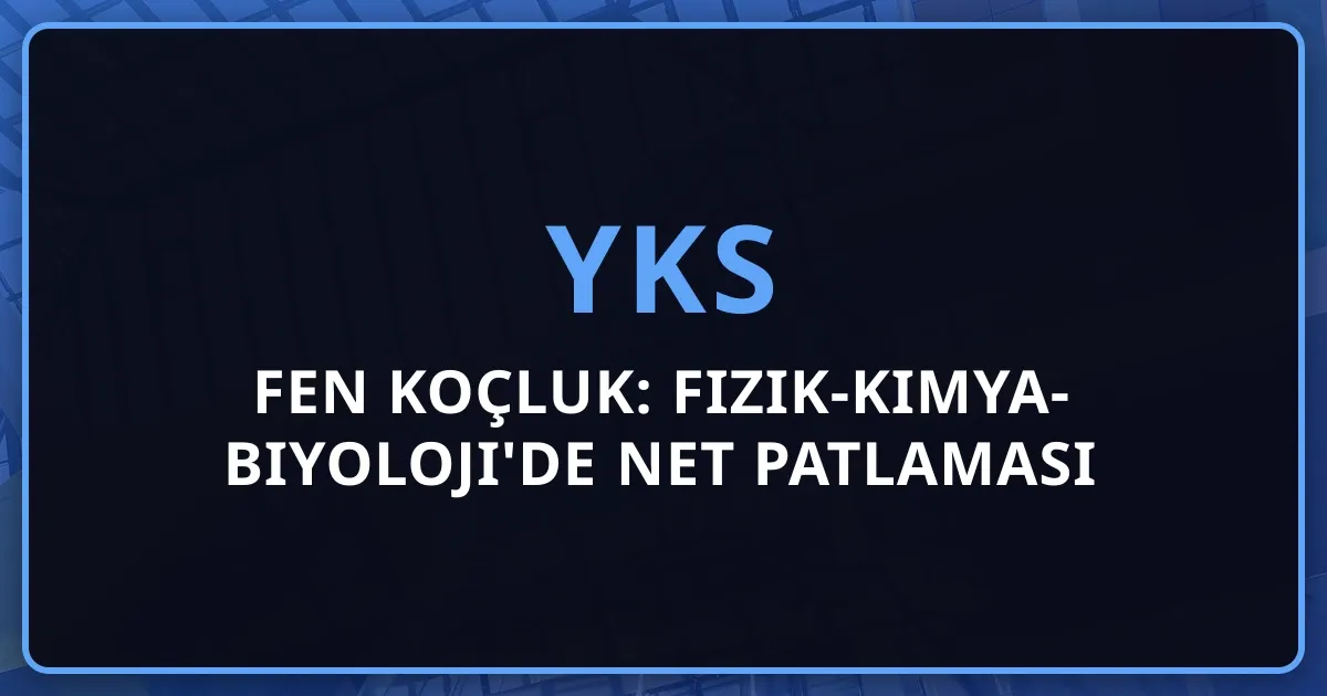 YKS Fen Koçluk: Fizik-Kimya-Biyoloji'de Net Patlaması Mentorluk Stratejisi