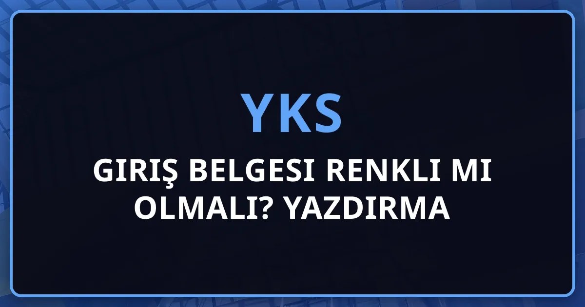 2026 YKS Giriş Belgesi Renkli mi Olmalı? Yazdırma Gereksinimleri ve Püf Noktaları