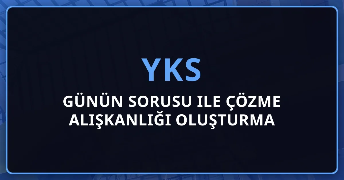 2026 YKS Günün Sorusu ile Çözme Alışkanlığı Oluşturma