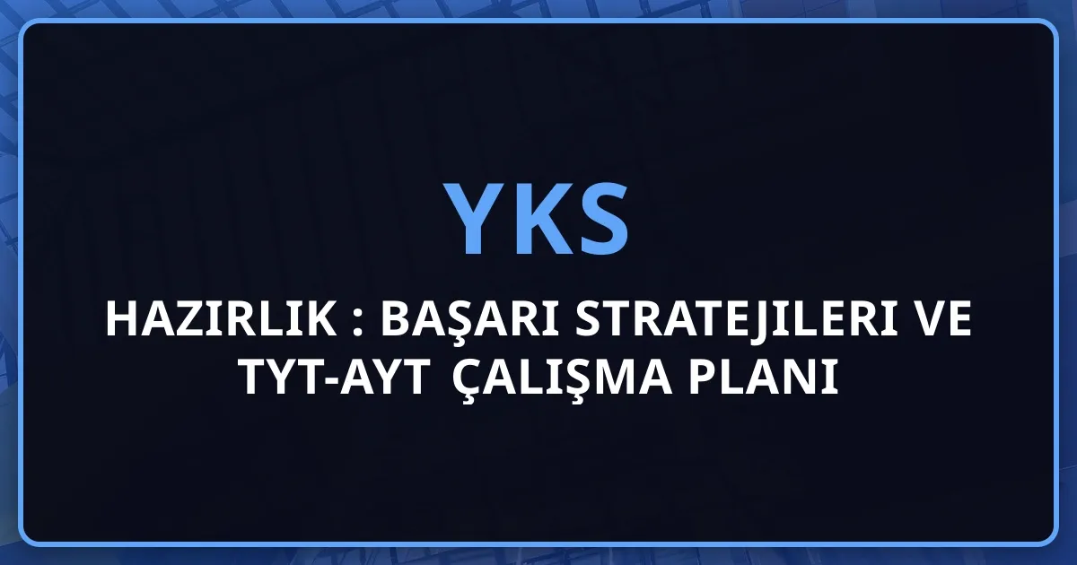 2026 YKS Hazırlık Rehberi: Kapsamlı Başarı Stratejileri ve TYT-AYT Çalışma Planı